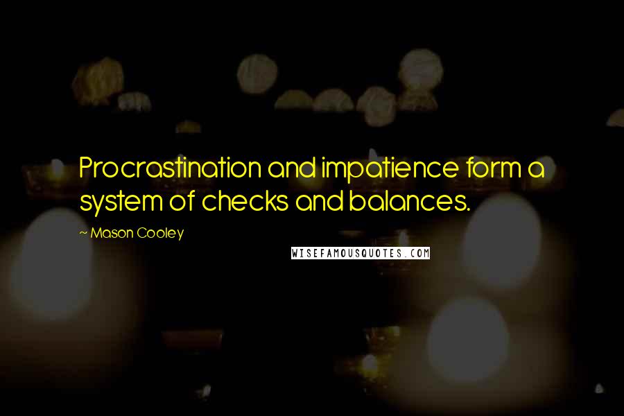 Mason Cooley Quotes: Procrastination and impatience form a system of checks and balances.