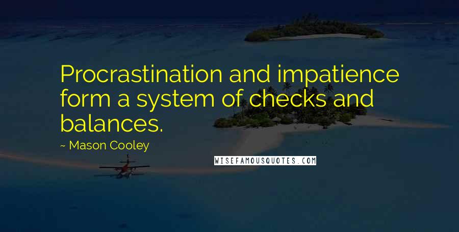 Mason Cooley Quotes: Procrastination and impatience form a system of checks and balances.