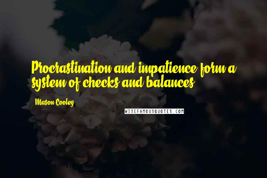 Mason Cooley Quotes: Procrastination and impatience form a system of checks and balances.