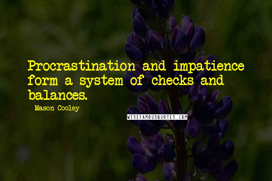 Mason Cooley Quotes: Procrastination and impatience form a system of checks and balances.