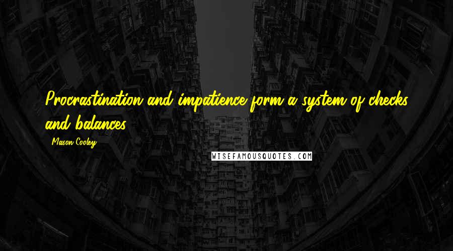 Mason Cooley Quotes: Procrastination and impatience form a system of checks and balances.