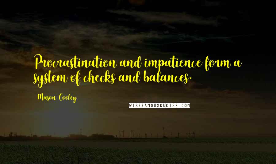 Mason Cooley Quotes: Procrastination and impatience form a system of checks and balances.