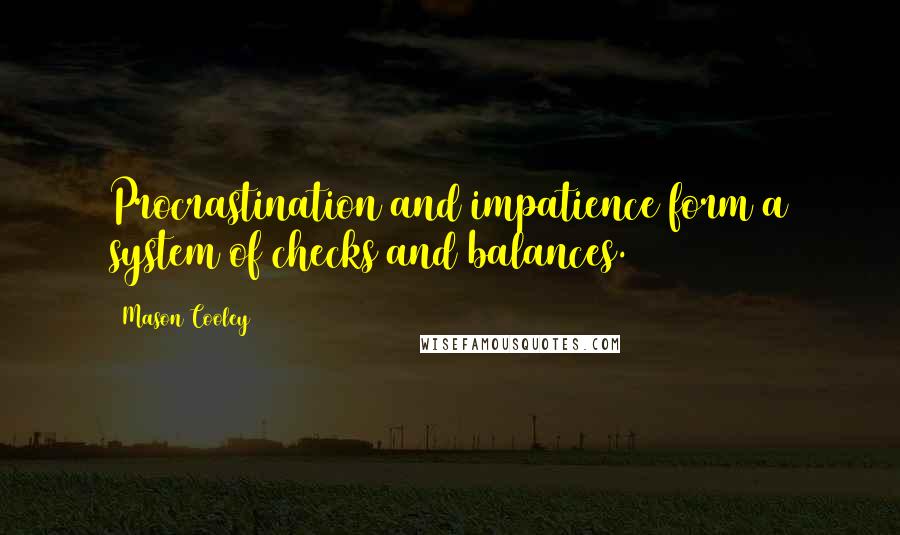 Mason Cooley Quotes: Procrastination and impatience form a system of checks and balances.