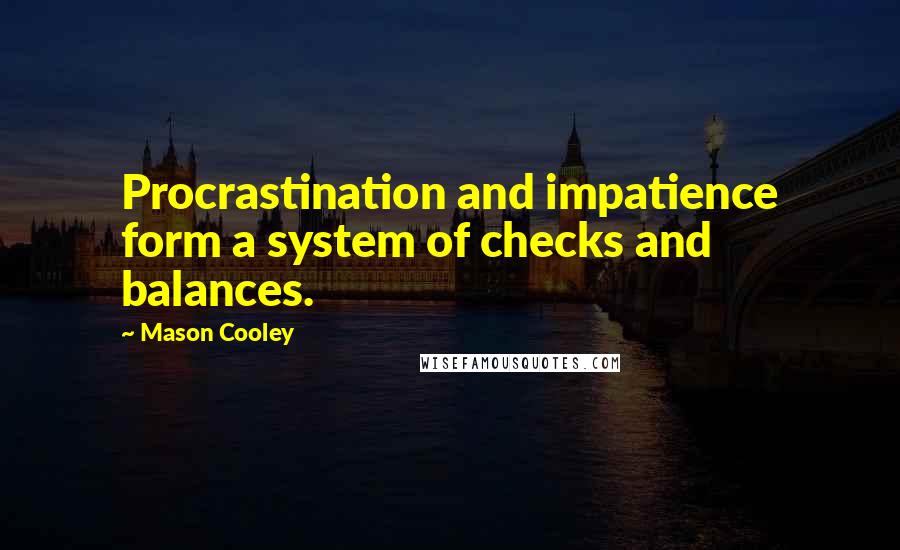Mason Cooley Quotes: Procrastination and impatience form a system of checks and balances.