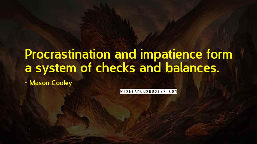Mason Cooley Quotes: Procrastination and impatience form a system of checks and balances.