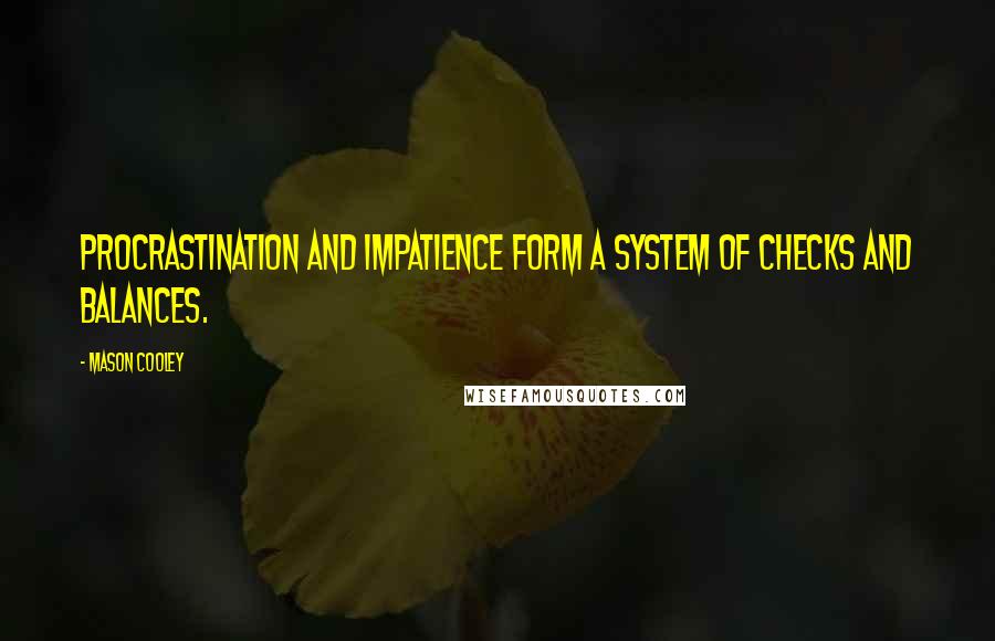 Mason Cooley Quotes: Procrastination and impatience form a system of checks and balances.