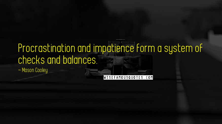 Mason Cooley Quotes: Procrastination and impatience form a system of checks and balances.