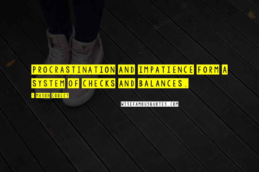 Mason Cooley Quotes: Procrastination and impatience form a system of checks and balances.