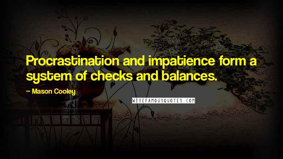 Mason Cooley Quotes: Procrastination and impatience form a system of checks and balances.