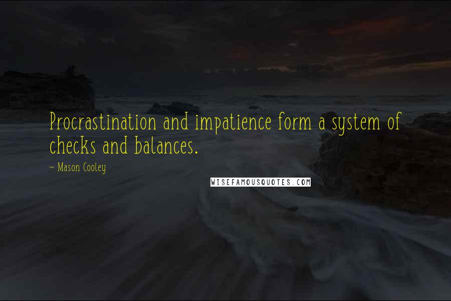 Mason Cooley Quotes: Procrastination and impatience form a system of checks and balances.