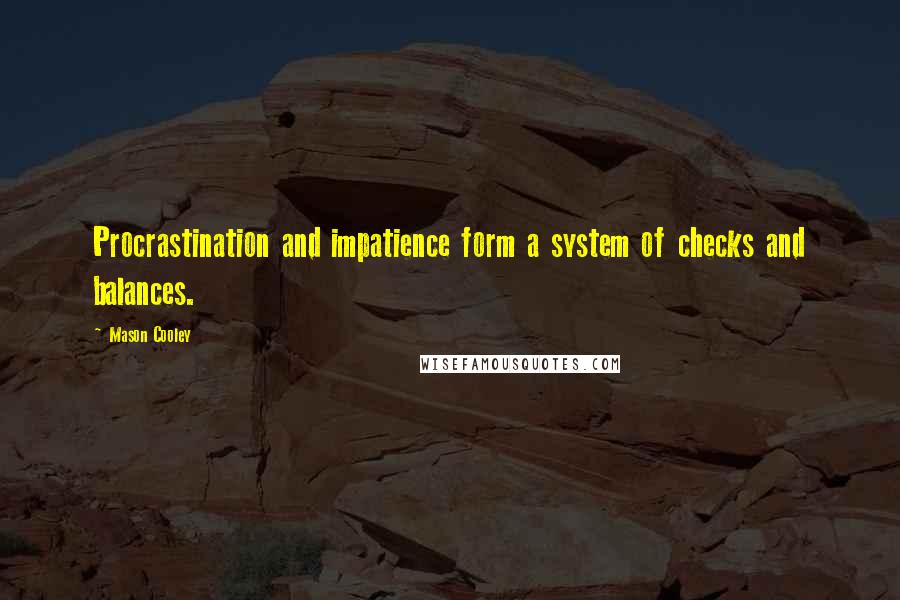 Mason Cooley Quotes: Procrastination and impatience form a system of checks and balances.