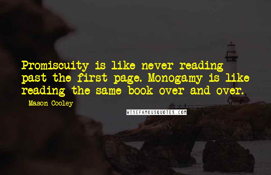 Mason Cooley Quotes: Promiscuity is like never reading past the first page. Monogamy is like reading the same book over and over.