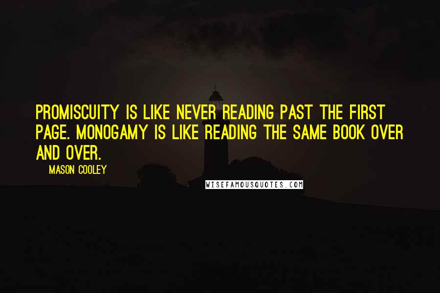 Mason Cooley Quotes: Promiscuity is like never reading past the first page. Monogamy is like reading the same book over and over.