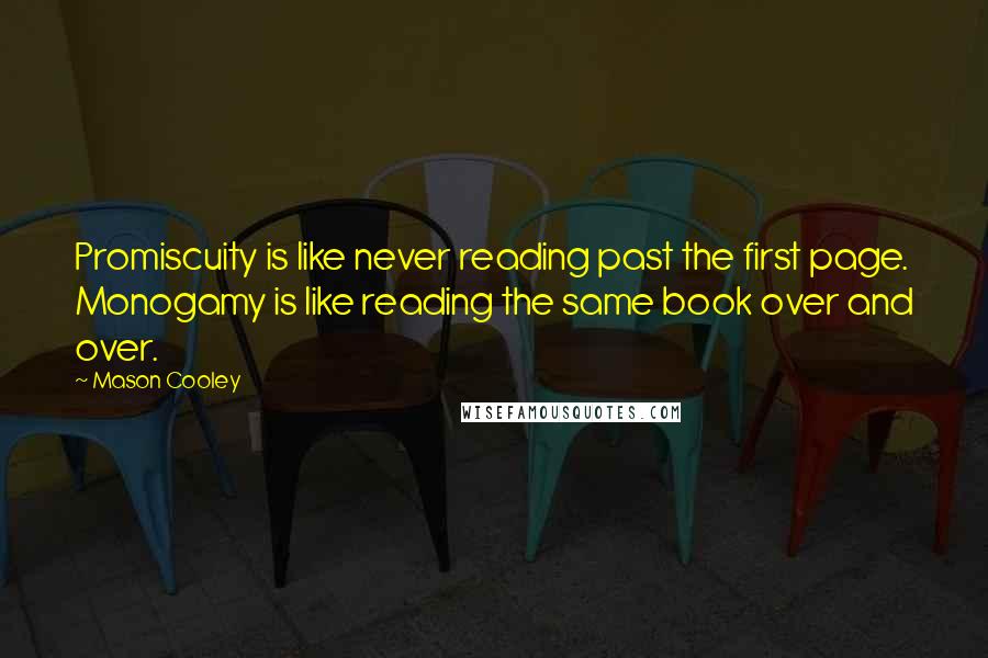 Mason Cooley Quotes: Promiscuity is like never reading past the first page. Monogamy is like reading the same book over and over.