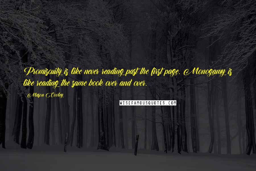 Mason Cooley Quotes: Promiscuity is like never reading past the first page. Monogamy is like reading the same book over and over.