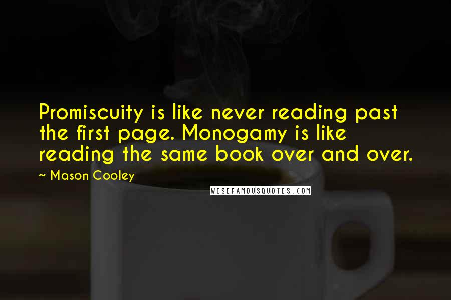 Mason Cooley Quotes: Promiscuity is like never reading past the first page. Monogamy is like reading the same book over and over.