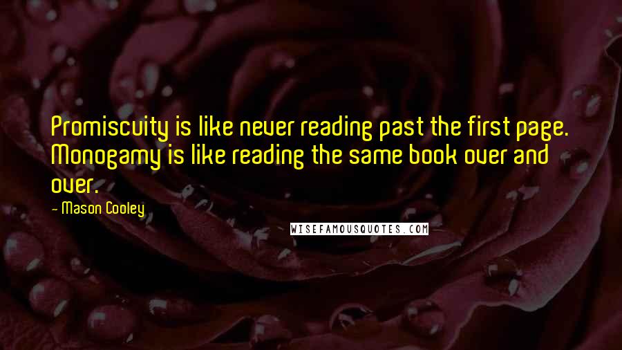 Mason Cooley Quotes: Promiscuity is like never reading past the first page. Monogamy is like reading the same book over and over.