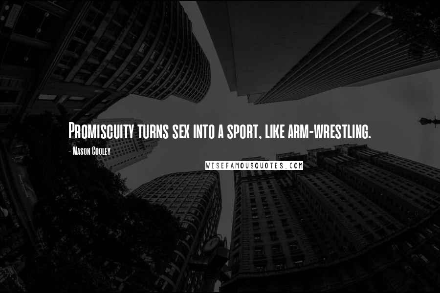 Mason Cooley Quotes: Promiscuity turns sex into a sport, like arm-wrestling.