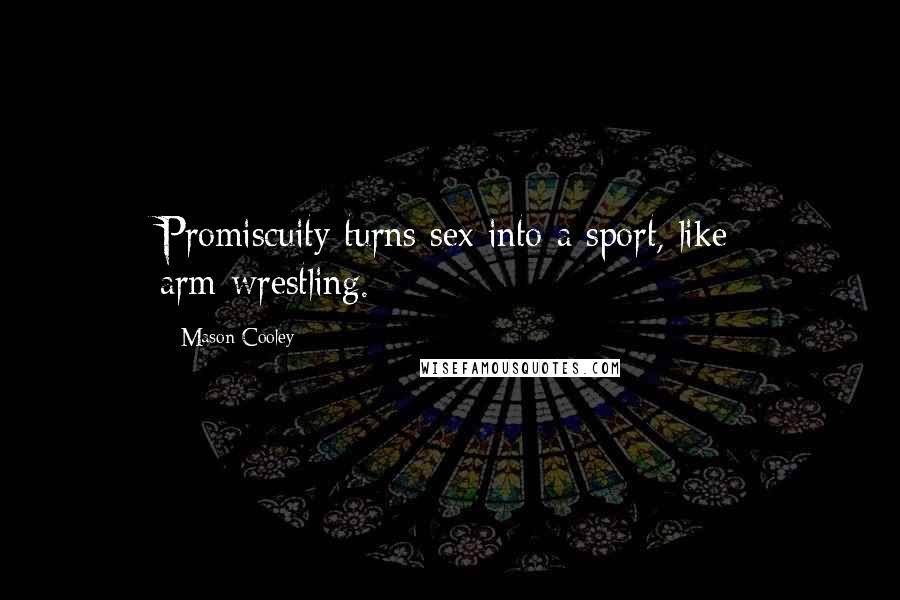 Mason Cooley Quotes: Promiscuity turns sex into a sport, like arm-wrestling.