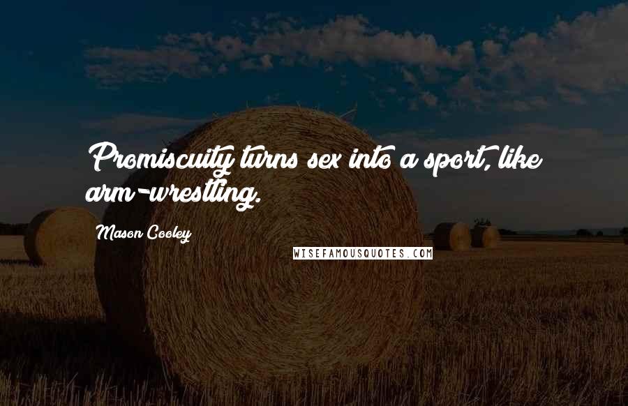 Mason Cooley Quotes: Promiscuity turns sex into a sport, like arm-wrestling.