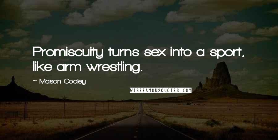 Mason Cooley Quotes: Promiscuity turns sex into a sport, like arm-wrestling.