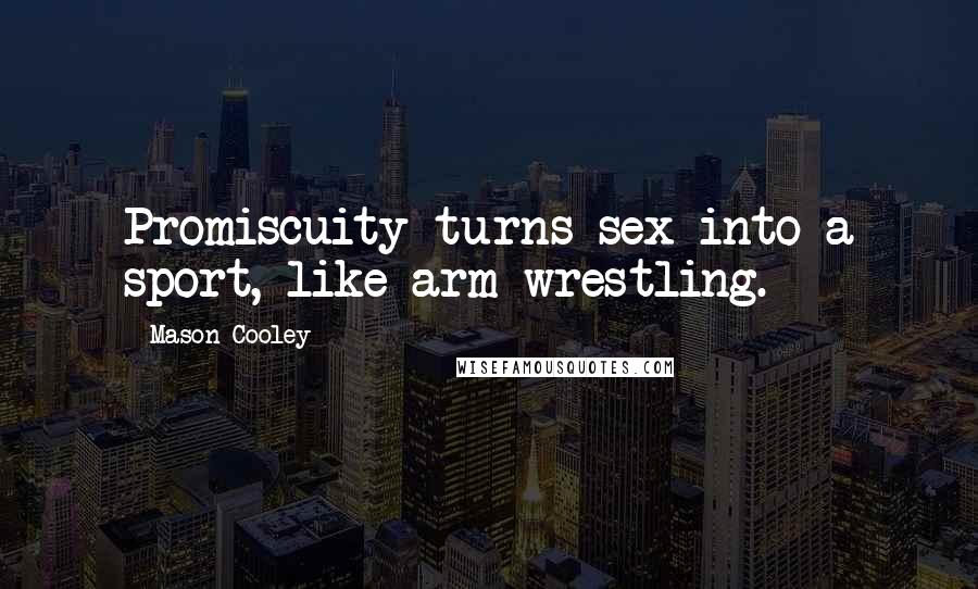 Mason Cooley Quotes: Promiscuity turns sex into a sport, like arm-wrestling.