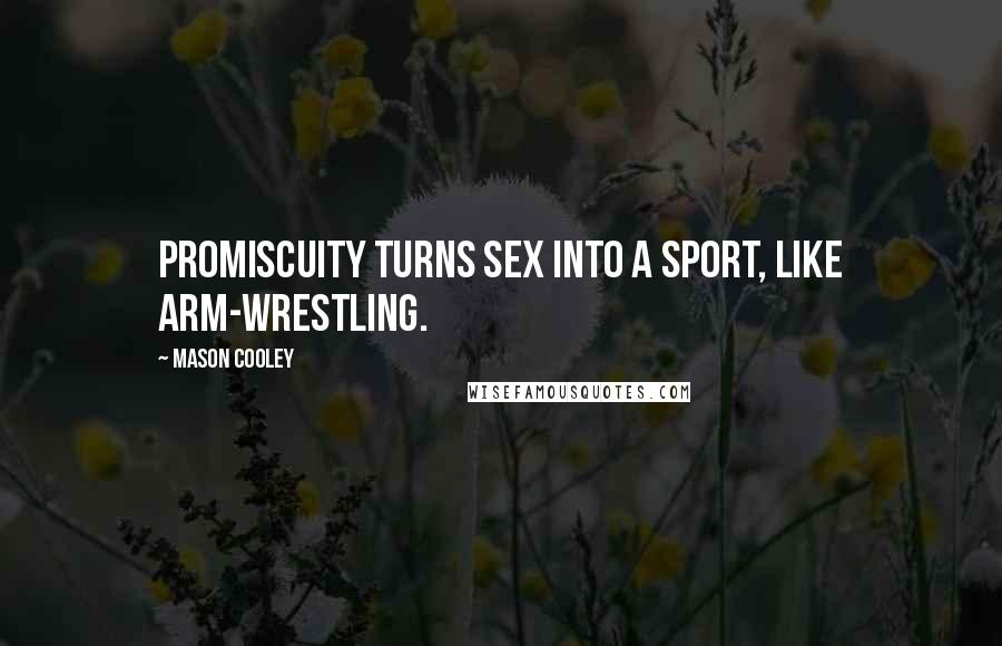 Mason Cooley Quotes: Promiscuity turns sex into a sport, like arm-wrestling.