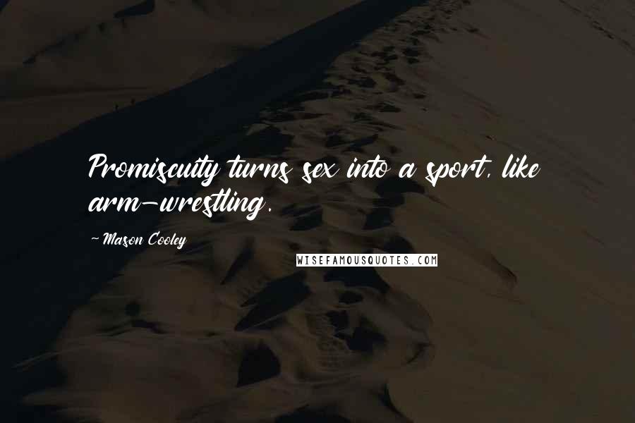Mason Cooley Quotes: Promiscuity turns sex into a sport, like arm-wrestling.