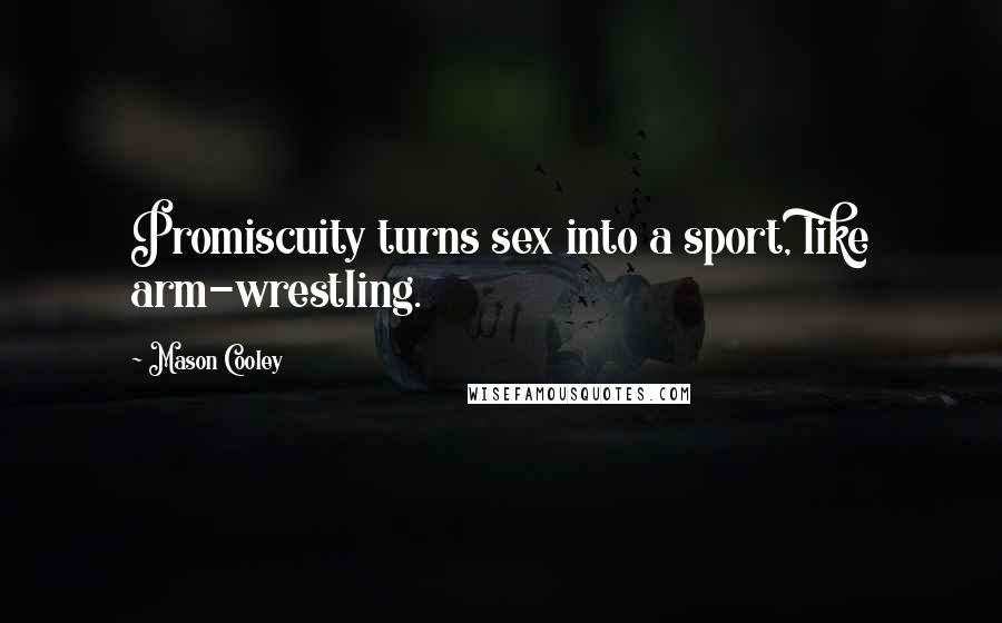 Mason Cooley Quotes: Promiscuity turns sex into a sport, like arm-wrestling.