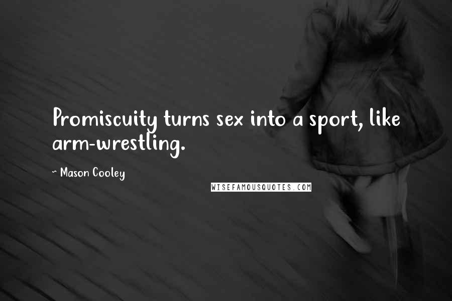 Mason Cooley Quotes: Promiscuity turns sex into a sport, like arm-wrestling.