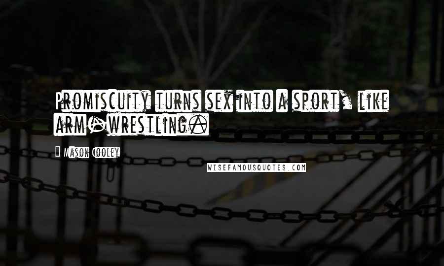 Mason Cooley Quotes: Promiscuity turns sex into a sport, like arm-wrestling.