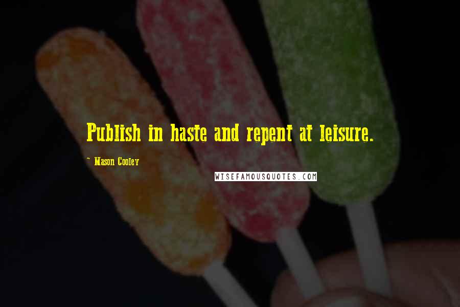 Mason Cooley Quotes: Publish in haste and repent at leisure.