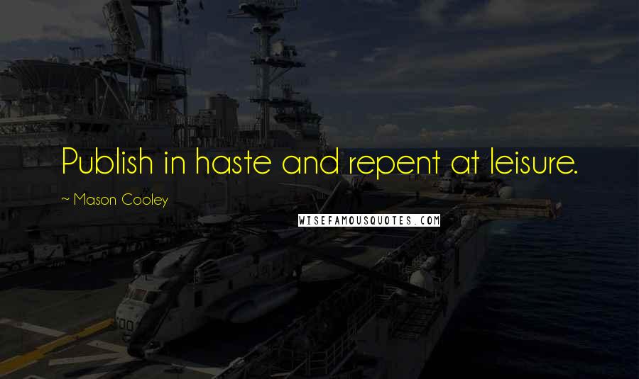 Mason Cooley Quotes: Publish in haste and repent at leisure.