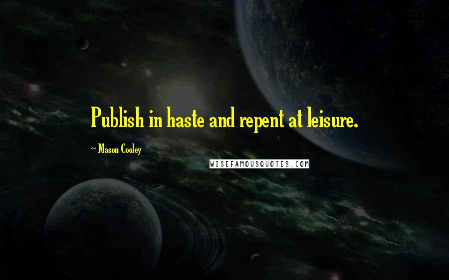 Mason Cooley Quotes: Publish in haste and repent at leisure.
