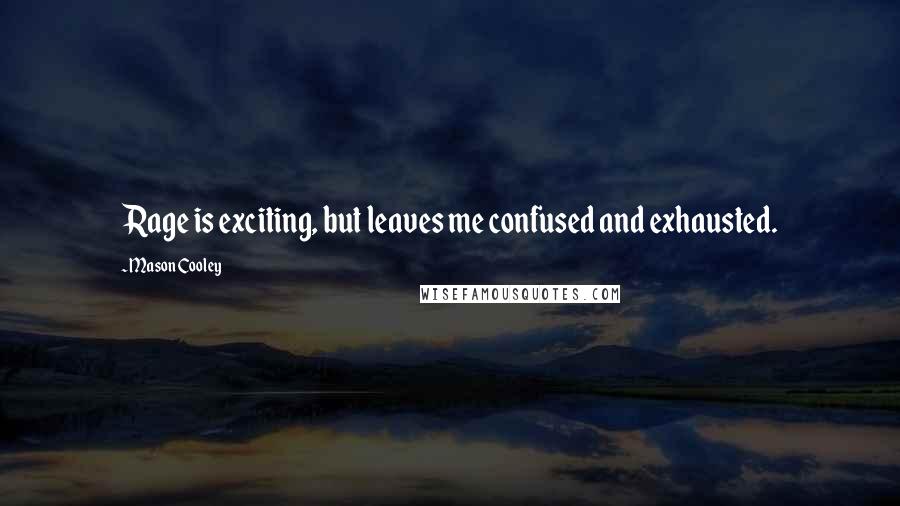 Mason Cooley Quotes: Rage is exciting, but leaves me confused and exhausted.