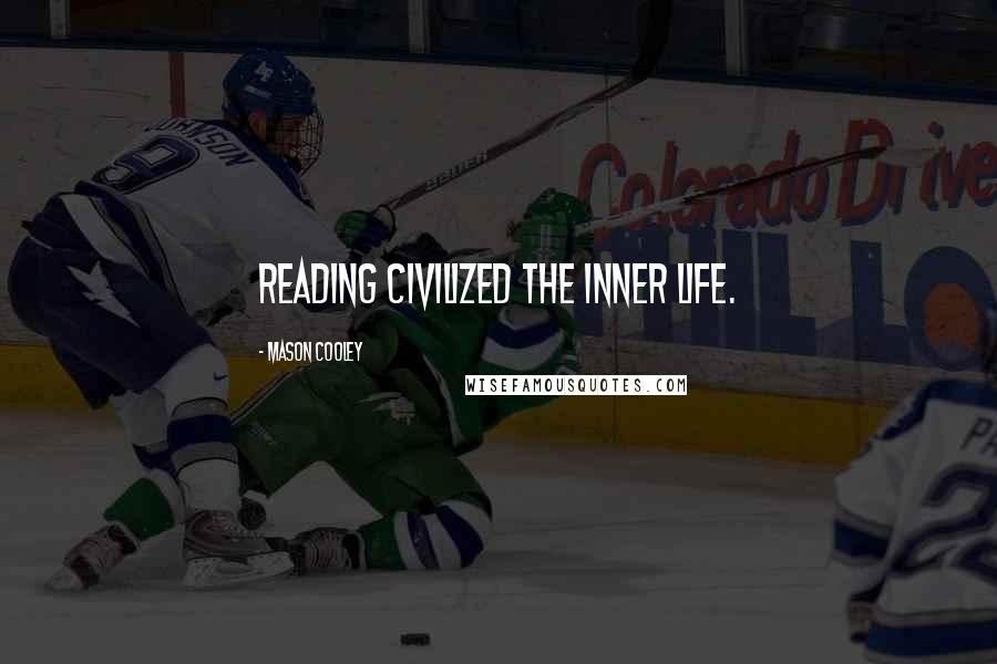 Mason Cooley Quotes: Reading civilized the inner life.