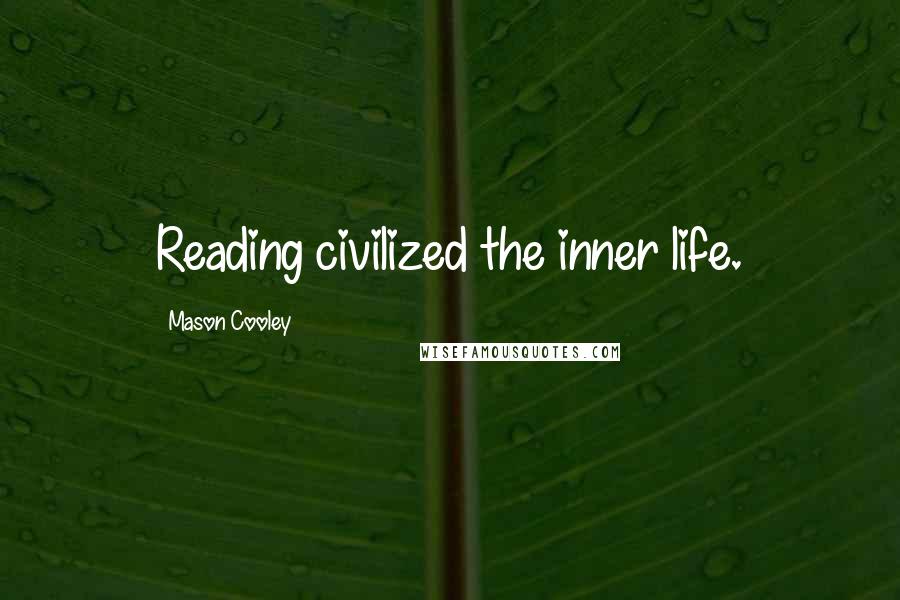 Mason Cooley Quotes: Reading civilized the inner life.