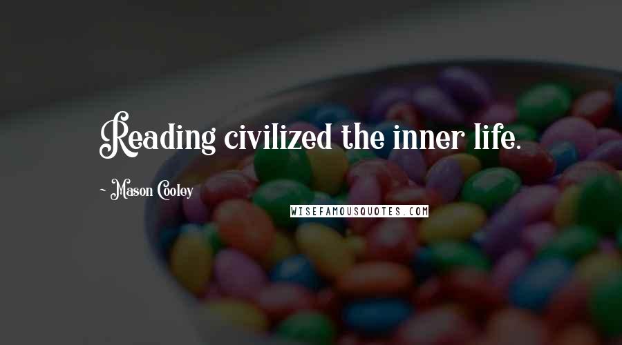 Mason Cooley Quotes: Reading civilized the inner life.