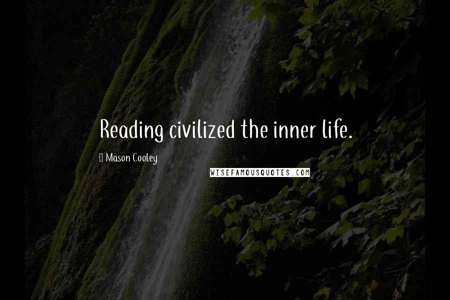 Mason Cooley Quotes: Reading civilized the inner life.