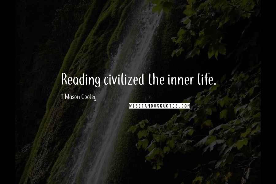 Mason Cooley Quotes: Reading civilized the inner life.