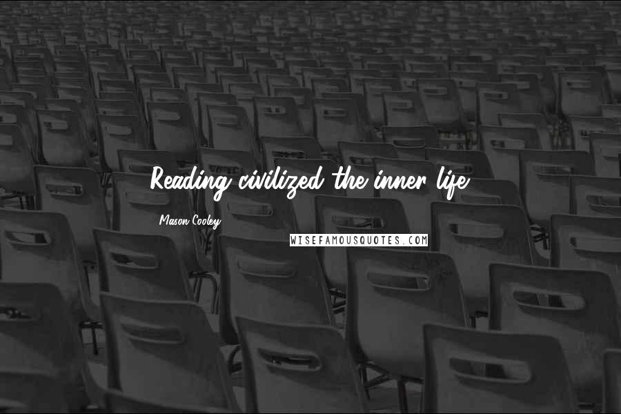 Mason Cooley Quotes: Reading civilized the inner life.