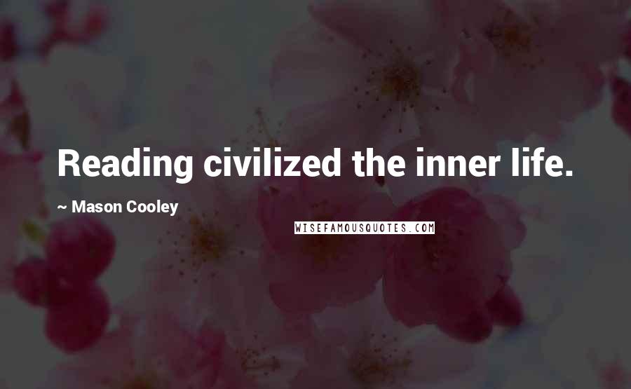 Mason Cooley Quotes: Reading civilized the inner life.