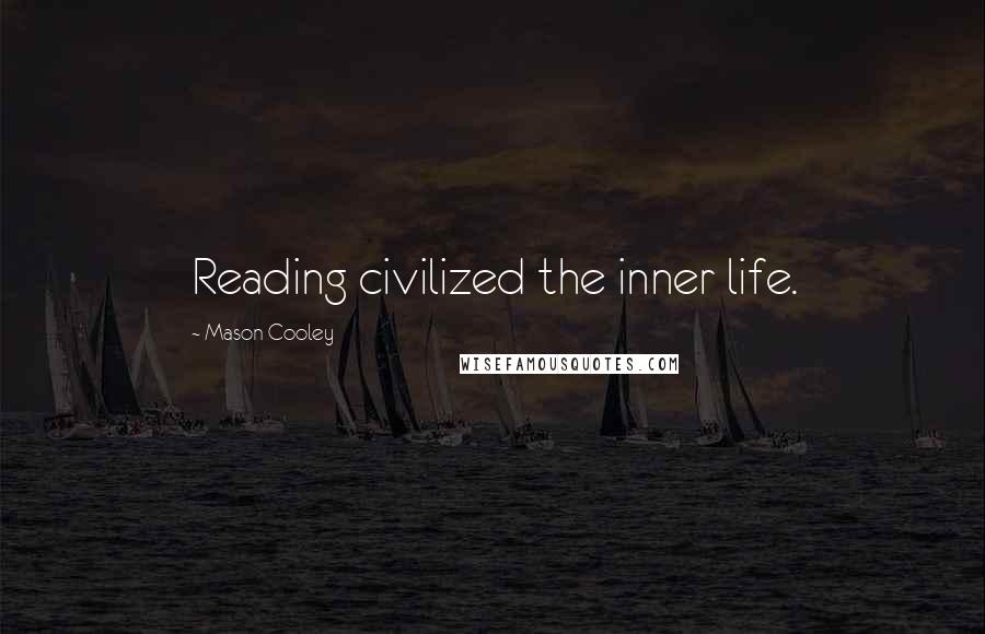 Mason Cooley Quotes: Reading civilized the inner life.