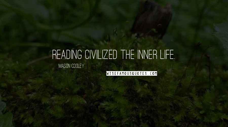 Mason Cooley Quotes: Reading civilized the inner life.