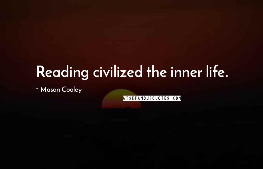 Mason Cooley Quotes: Reading civilized the inner life.