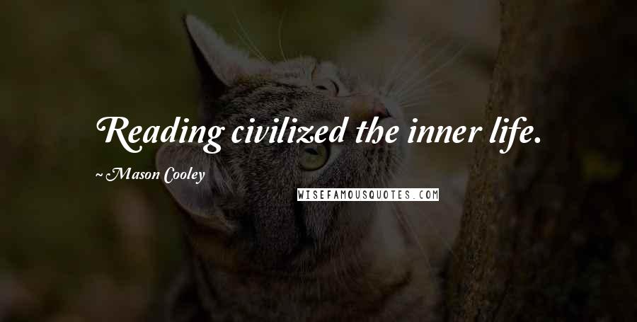 Mason Cooley Quotes: Reading civilized the inner life.