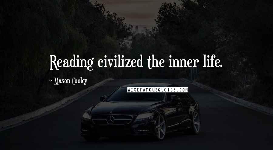 Mason Cooley Quotes: Reading civilized the inner life.