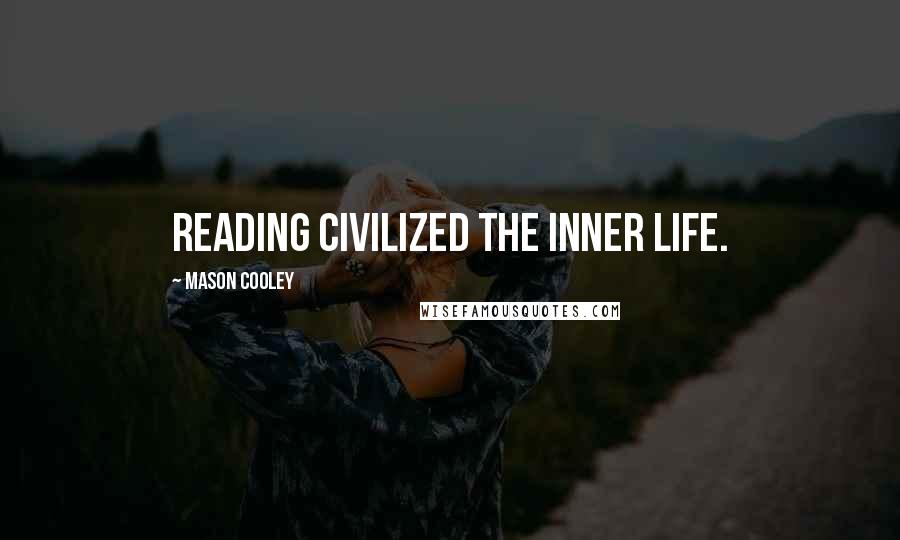 Mason Cooley Quotes: Reading civilized the inner life.