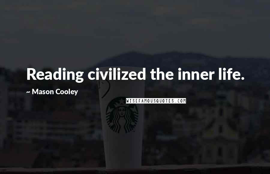 Mason Cooley Quotes: Reading civilized the inner life.