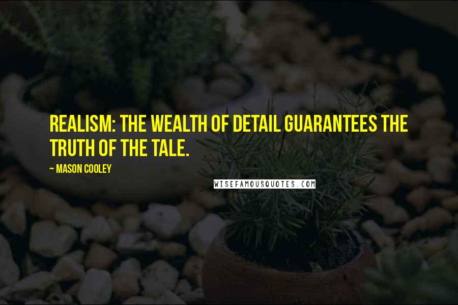 Mason Cooley Quotes: Realism: the wealth of detail guarantees the truth of the tale.